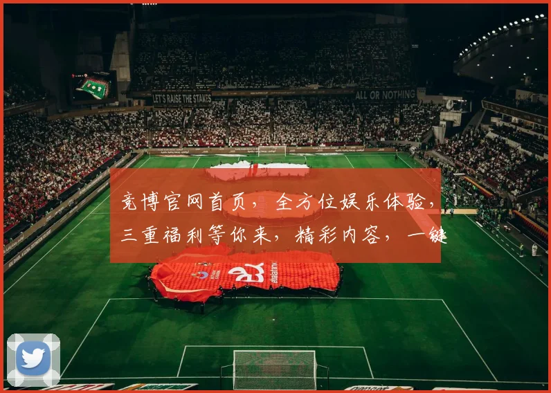 竞博官网首页，全方位娱乐体验，三重福利等你来，精彩内容，一键直达，不容错过