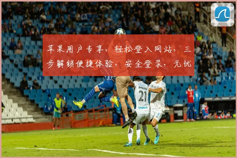 苹果用户专享，轻松登入网站，三步解锁便捷体验，安全登录，无忧享受
