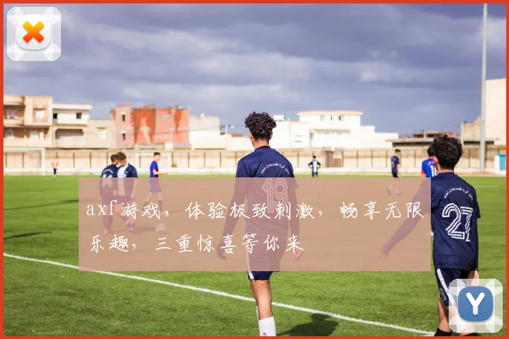axf游戏，体验极致刺激，畅享无限乐趣，三重惊喜等你来
